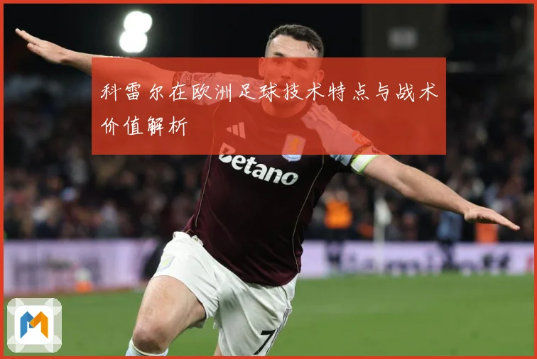 科雷尔在欧洲足球技术特点与战术价值解析
