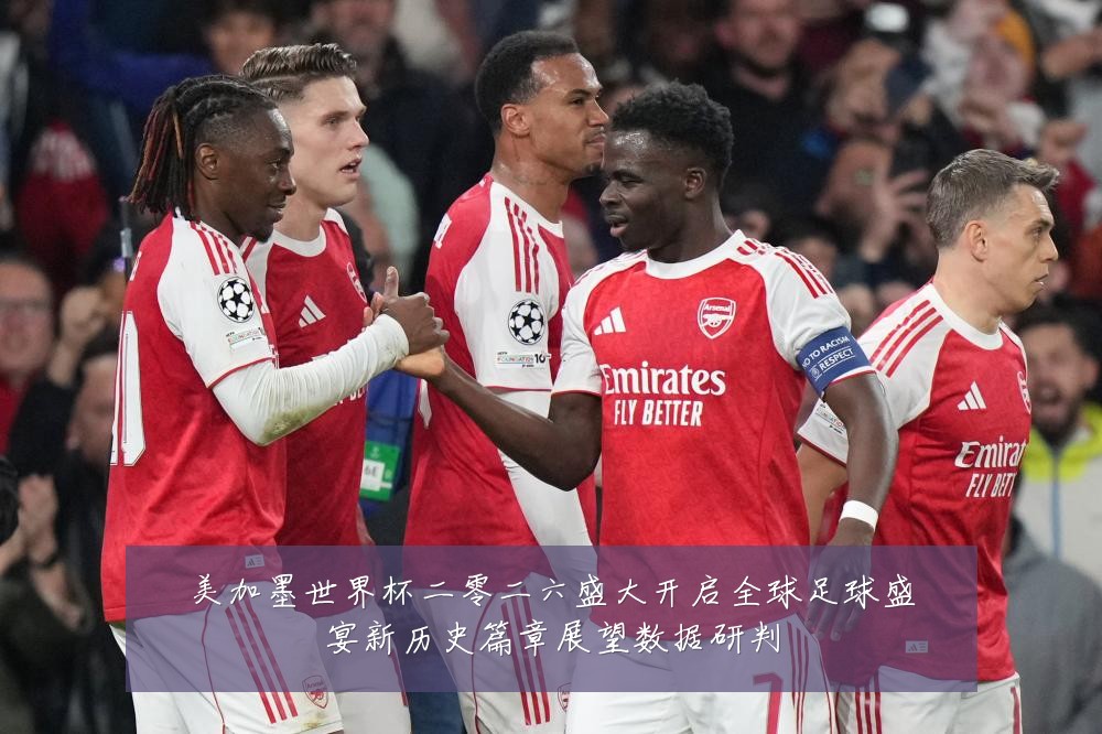 美加墨世界杯二零二六盛大开启全球足球盛宴新历史篇章展望数据研判