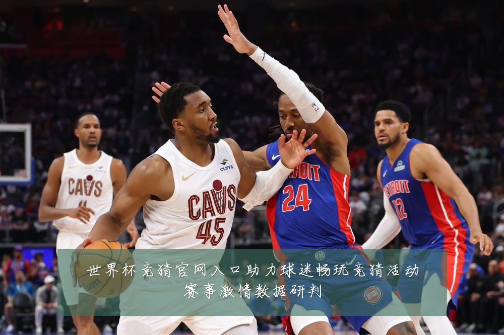 世界杯竞猜官网入口助力球迷畅玩竞猜活动赛事激情数据研判